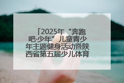 2025年“奔跑吧·少年”儿童青少年主题健身活动暨陕西省第五届少儿体育嘉年华活动启动