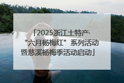 2025浙江土特产·“六月杨梅红”系列活动暨慈溪杨梅季活动启动
