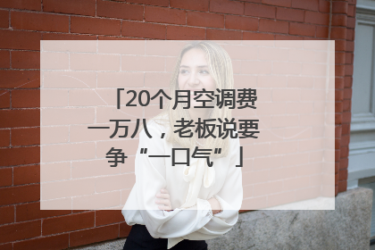 20个月空调费一万八，老板说要争“一口气”