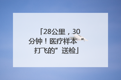28公里，30分钟！医疗样本“打飞的”送检