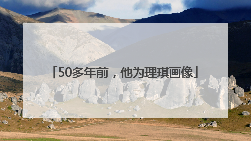50多年前，他为理琪画像