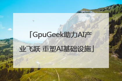 GpuGeek助力AI产业飞跃 重塑AI基础设施